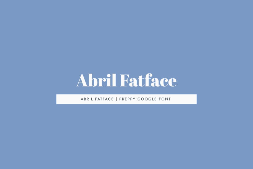 Abril Fatface - a bold preppy display that has a heavy, high-contrast display serif inspired by 19th century advertising typography.